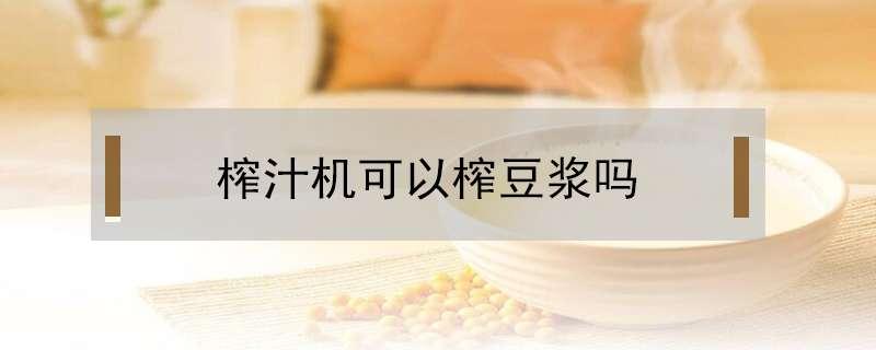 榨汁机可以榨豆浆吗